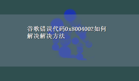 谷歌错误代码0x8004002如何解决解决方法