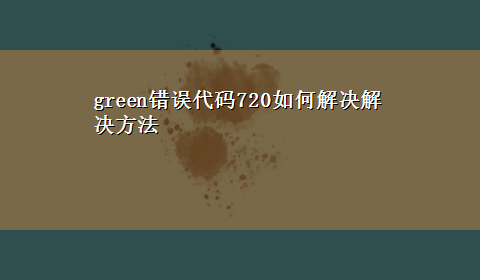 green错误代码720如何解决解决方法