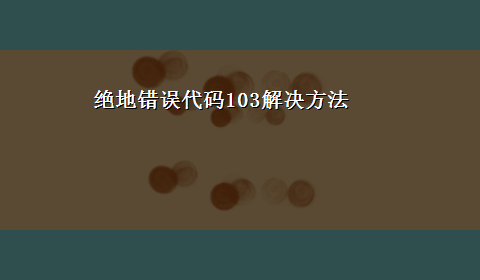 绝地错误代码103解决方法