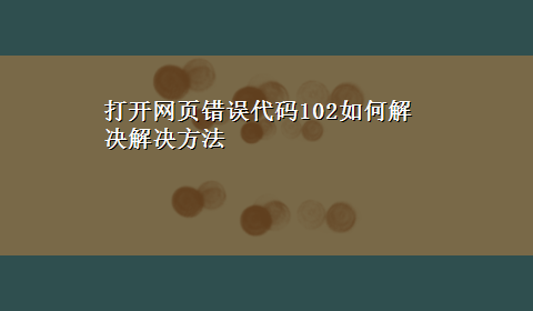 打开网页错误代码102如何解决解决方法