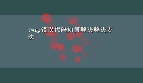 twrp错误代码如何解决解决方法