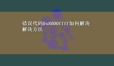 错误代码0x8000ffff如何解决解决方法