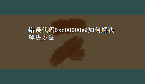 错误代码0xc00000e9如何解决解决方法