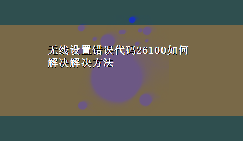 无线设置错误代码26100如何解决解决方法