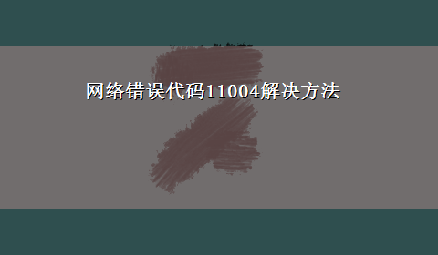 网络错误代码11004解决方法