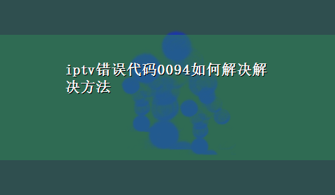 iptv错误代码0094如何解决解决方法