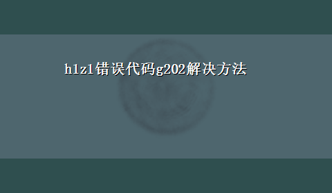 h1z1错误代码g202解决方法