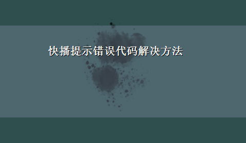 快播提示错误代码解决方法