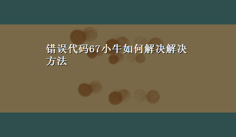 错误代码67小牛如何解决解决方法