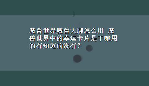 魔兽世界魔兽大脚怎么用 魔兽世界中的幸运卡片是干嘛用的有知道的没有？