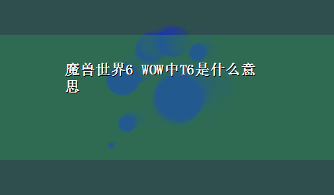 魔兽世界6 WOW中T6是什么意思