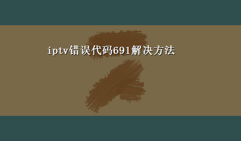 iptv错误代码691解决方法