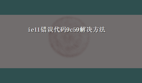 ie11错误代码9c59解决方法