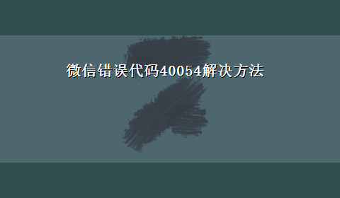 微信错误代码40054解决方法