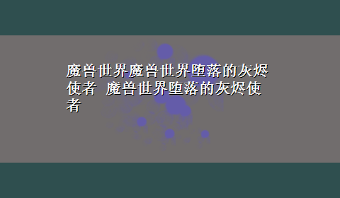 魔兽世界魔兽世界堕落的灰烬使者 魔兽世界堕落的灰烬使者