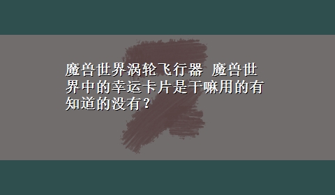 魔兽世界涡轮飞行器 魔兽世界中的幸运卡片是干嘛用的有知道的没有？