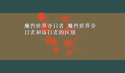 魔兽世界夺日者 魔兽世界夺日者和逐日者的区别