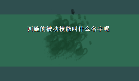 西施的被动技能叫什么名字呢