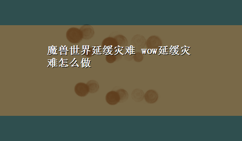 魔兽世界延缓灾难 wow延缓灾难怎么做