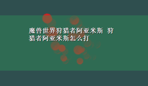 魔兽世界狩猎者阿亚米斯 狩猎者阿亚米斯怎么打