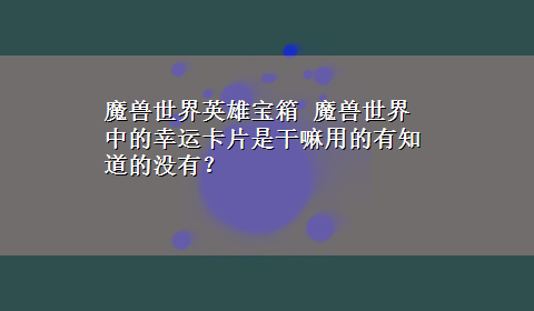 魔兽世界英雄宝箱 魔兽世界中的幸运卡片是干嘛用的有知道的没有？