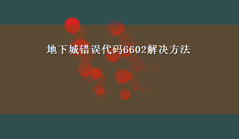 地下城错误代码6602解决方法