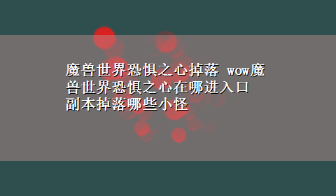 魔兽世界恐惧之心掉落 wow魔兽世界恐惧之心在哪进入口 副本掉落哪些小怪