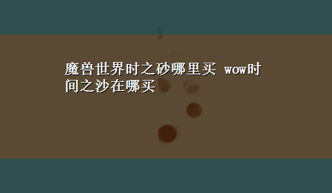 魔兽世界时之砂哪里买 wow时间之沙在哪买