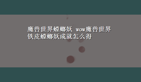 魔兽世界螳螂妖 wow魔兽世界铁皮螳螂妖成就怎么得