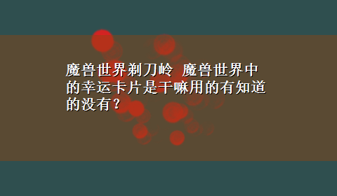 魔兽世界剃刀岭 魔兽世界中的幸运卡片是干嘛用的有知道的没有？