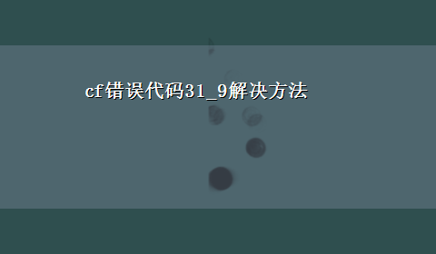 cf错误代码31_9解决方法