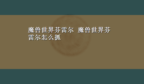 魔兽世界芬雷尔 魔兽世界芬雷尔怎么抓