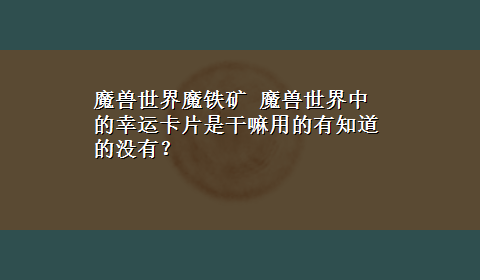 魔兽世界魔铁矿 魔兽世界中的幸运卡片是干嘛用的有知道的没有？