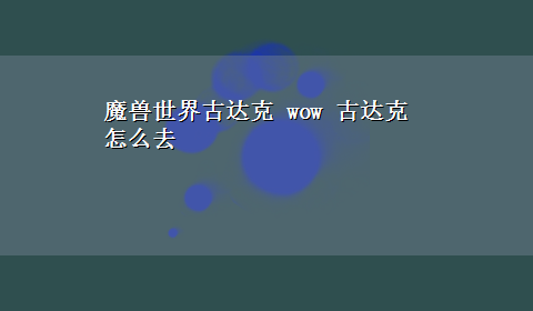 魔兽世界古达克 wow 古达克怎么去