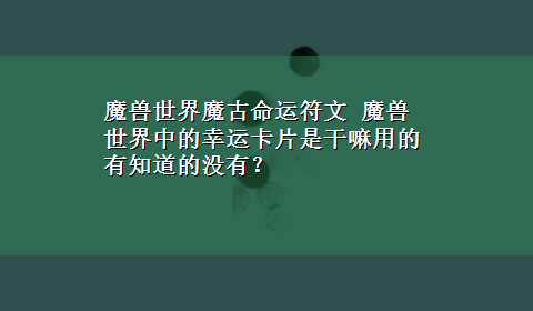 魔兽世界魔古命运符文 魔兽世界中的幸运卡片是干嘛用的有知道的没有？