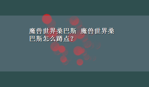 魔兽世界桑巴斯 魔兽世界桑巴斯怎么蹲点？