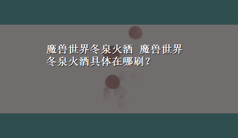 魔兽世界冬泉火酒 魔兽世界 冬泉火酒具体在哪刷？