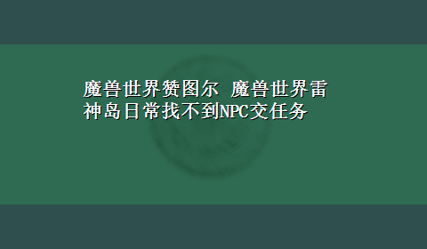 魔兽世界赞图尔 魔兽世界雷神岛日常找不到NPC交任务