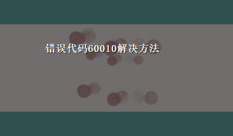 错误代码60010解决方法