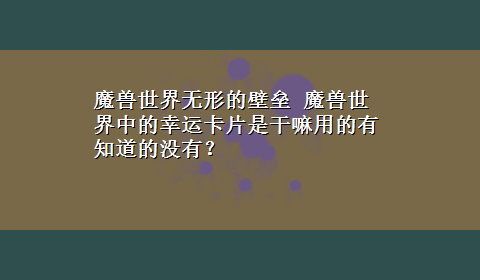 魔兽世界无形的壁垒 魔兽世界中的幸运卡片是干嘛用的有知道的没有？