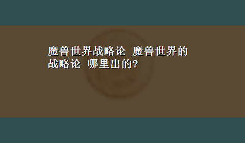 魔兽世界战略论 魔兽世界的战略论 哪里出的?