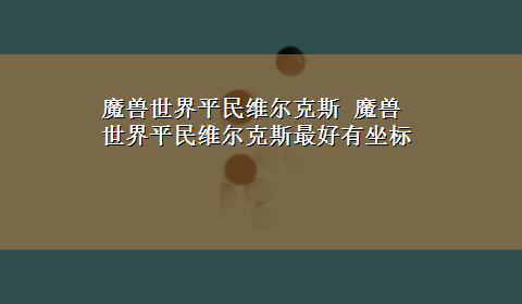 魔兽世界平民维尔克斯 魔兽世界平民维尔克斯最好有坐标