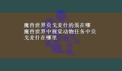 魔兽世界贡戈麦什的蛋在哪 魔兽世界中视觉动物任务中贡戈麦什在哪里