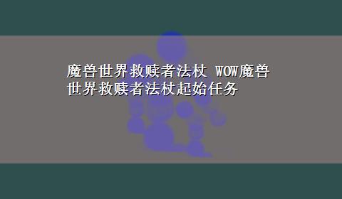 魔兽世界救赎者法杖 WOW魔兽世界救赎者法杖起始任务