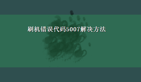 刷机错误代码5007解决方法