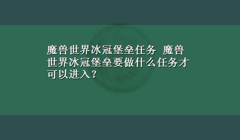 魔兽世界冰冠堡垒任务 魔兽世界冰冠堡垒要做什么任务才可以进入？