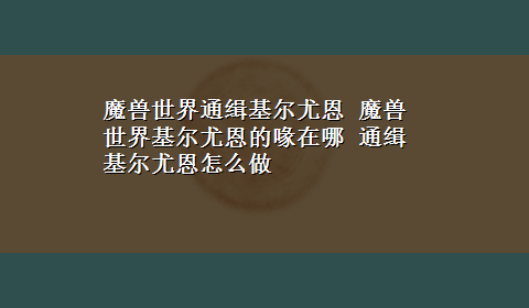 魔兽世界通缉基尔尤恩 魔兽世界基尔尤恩的喙在哪 通缉基尔尤恩怎么做