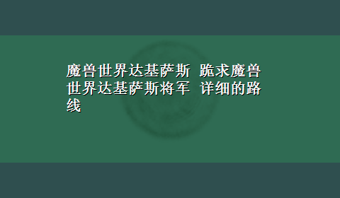 魔兽世界达基萨斯 跪求魔兽世界达基萨斯将军 详细的路线