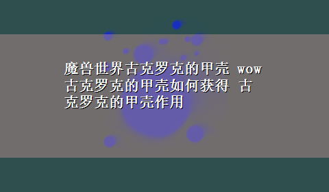 魔兽世界古克罗克的甲壳 wow古克罗克的甲壳如何获得 古克罗克的甲壳作用