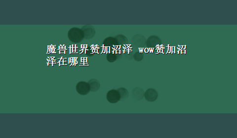 魔兽世界赞加沼泽 wow赞加沼泽在哪里|赞加沼泽在哪里